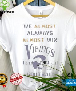 We almost always almost win vikings Football Minnesota viking shirt