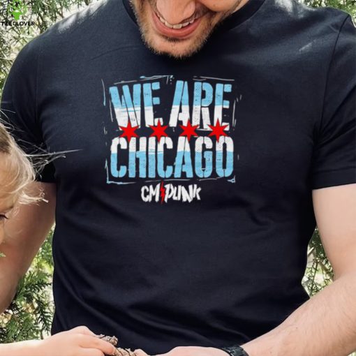 We are Chicago CM Punk hoodie, sweater, longsleeve, shirt v-neck, t-shirt