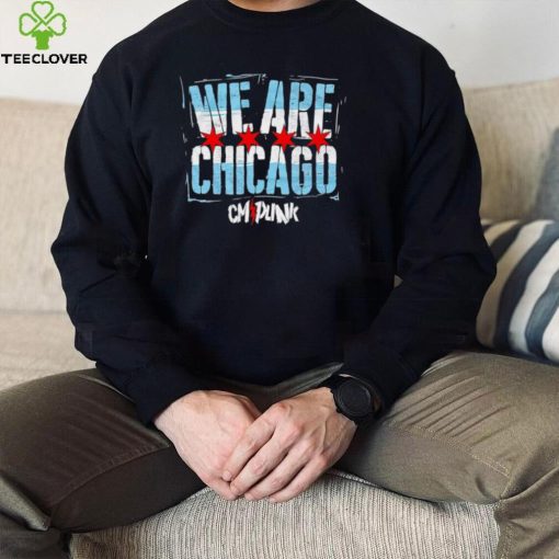 We are Chicago CM Punk hoodie, sweater, longsleeve, shirt v-neck, t-shirt