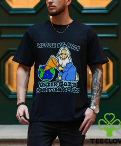 We are all ants under god’s magnifying glass shirt