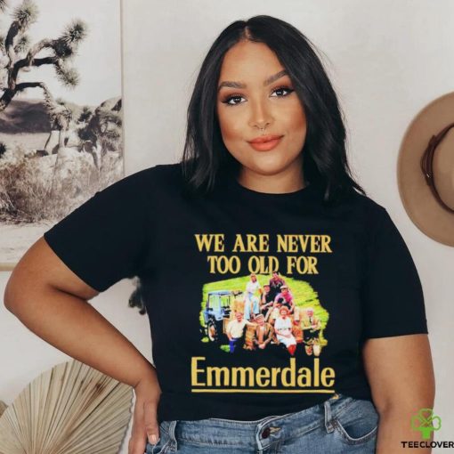 We are never too old for Emmerdale shirt