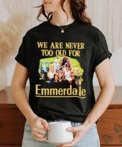 We are never too old for Emmerdale shirt 1 We are never too old for Emmerdale shirt