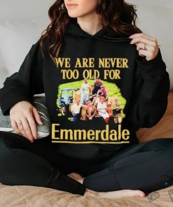 We are never too old for Emmerdale shirt 2 We are never too old for Emmerdale shirt