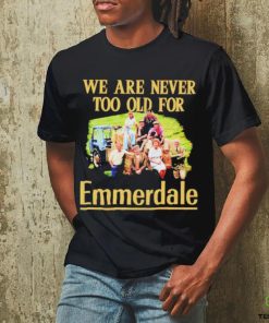 We are never too old for Emmerdale shirt 3 We are never too old for Emmerdale shirt