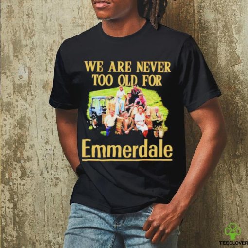 We are never too old for Emmerdale shirt
