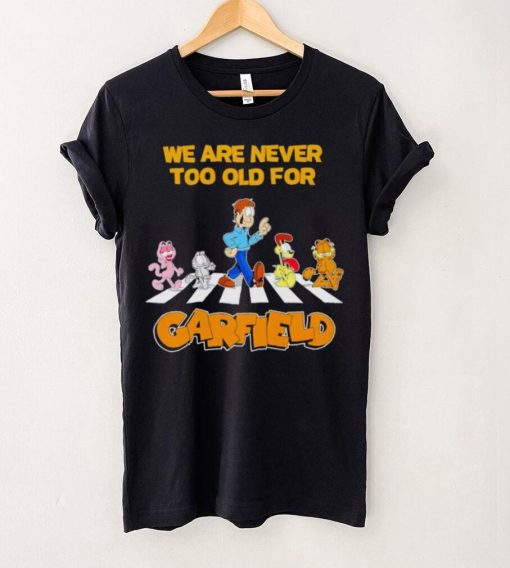 We are never too old for Garfield hoodie, sweater, longsleeve, shirt v-neck, t-shirt