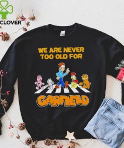 We are never too old for Garfield hoodie, sweater, longsleeve, shirt v-neck, t-shirt