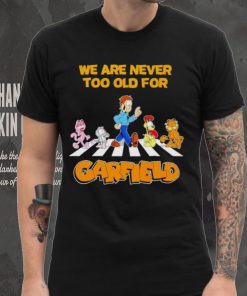 We are never too old for Garfield hoodie, sweater, longsleeve, shirt v-neck, t-shirt