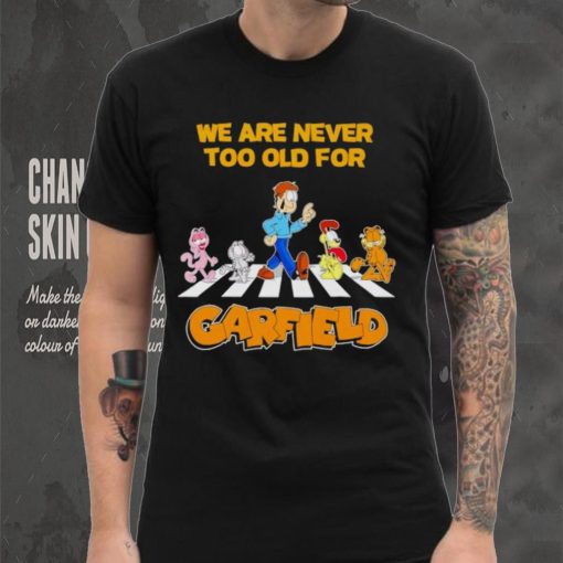 We are never too old for Garfield hoodie, sweater, longsleeve, shirt v-neck, t-shirt