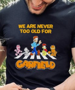 We are never too old for Garfield hoodie, sweater, longsleeve, shirt v-neck, t-shirt