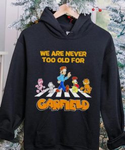 We are never too old for Garfield hoodie, sweater, longsleeve, shirt v-neck, t-shirt