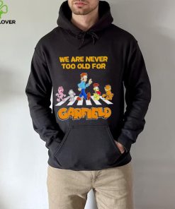 We are never too old for Garfield hoodie, sweater, longsleeve, shirt v-neck, t-shirt