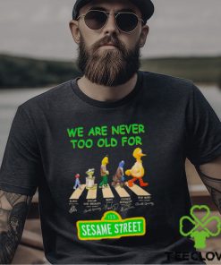 We are never too old for Sesame Street Abbey Road signatures shirt