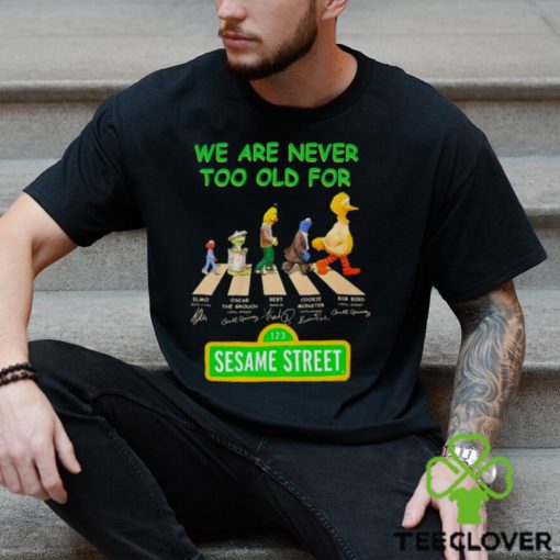 We are never too old for Sesame Street Abbey Road signatures hoodie, sweater, longsleeve, shirt v-neck, t-shirt