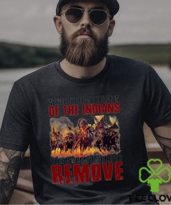 We are the grandchildren of the indians you weren’t able to remove shirt