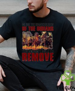 We are the grandchildren of the indians you weren’t able to remove shirt