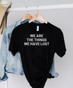 We are the things we have lost hoodie, sweater, longsleeve, shirt v-neck, t-shirt