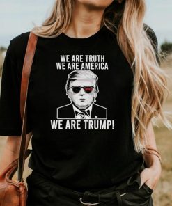 We are truth we are America we are Trump 2024 sunglasses shirt