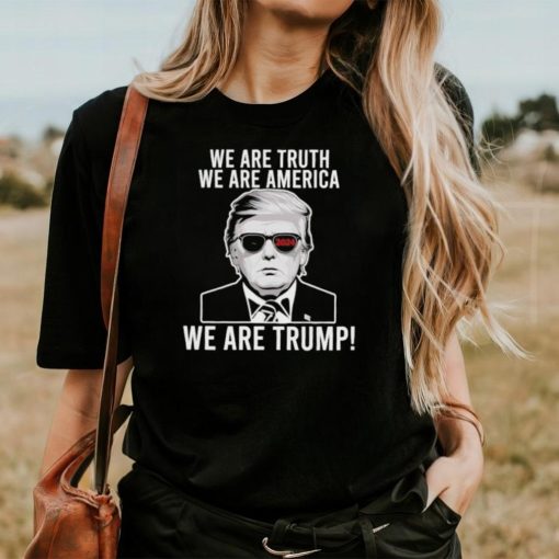 We are truth we are America we are Trump 2024 sunglasses shirt