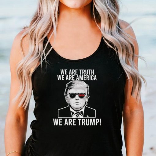We are truth we are America we are Trump 2024 sunglasses shirt