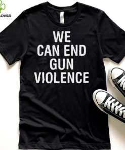 We can end gun violence shirt