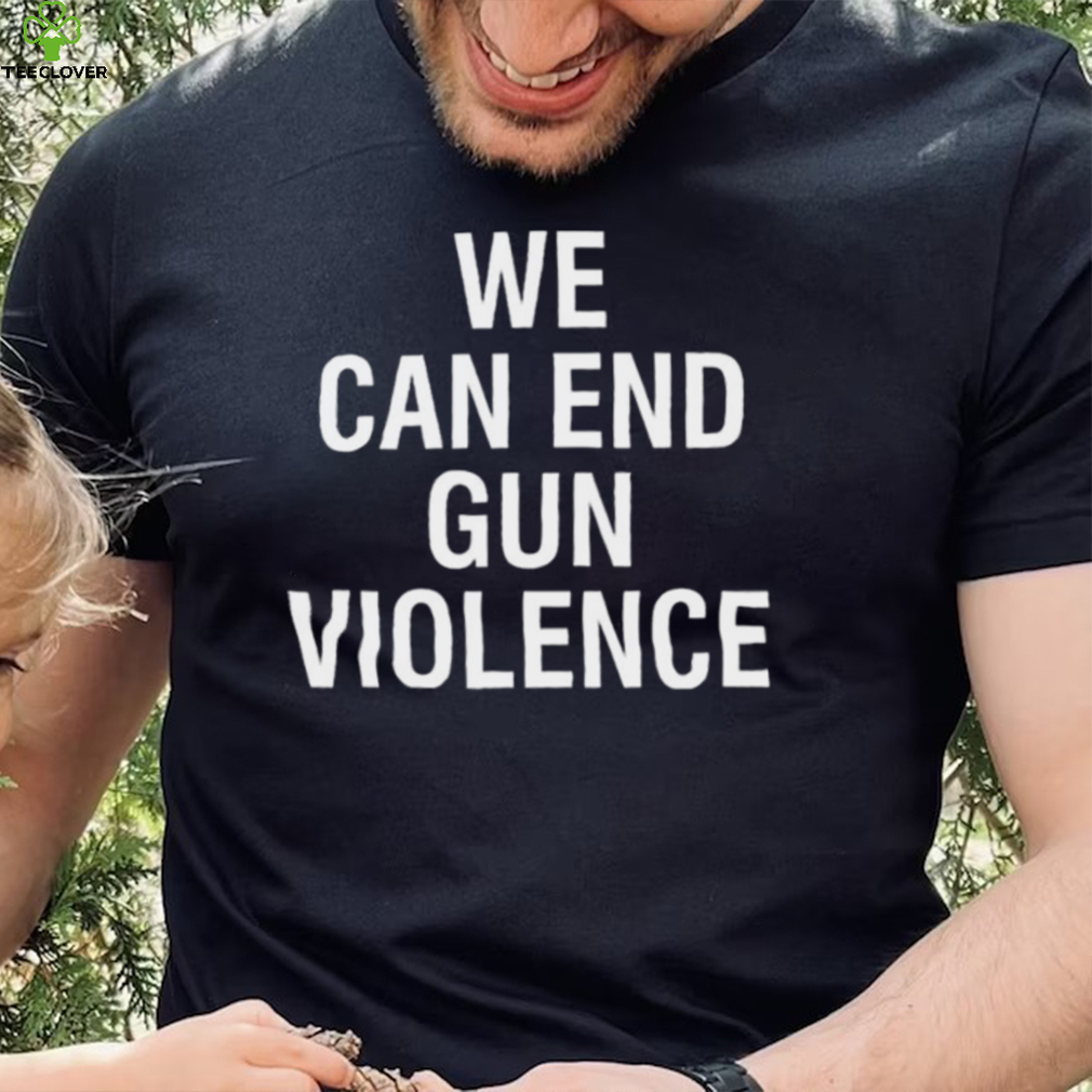 We can end gun violence shirt