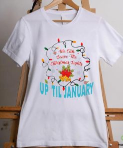 We can leave the Christmas lights up ’til January shirt 1 We can leave the Christmas lights up ’til January shirt