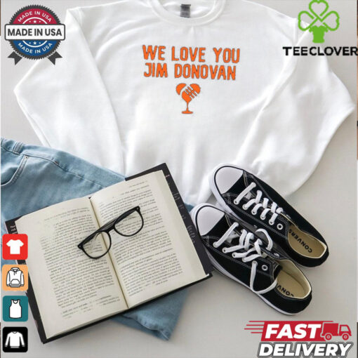 We love you Jim Donovan Cleveland Browns shirt