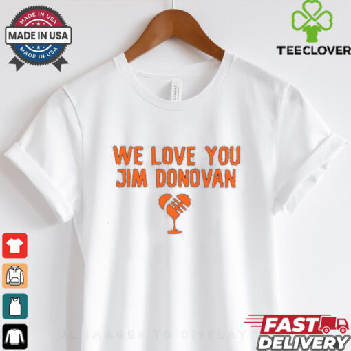 We love you Jim Donovan Cleveland Browns shirt