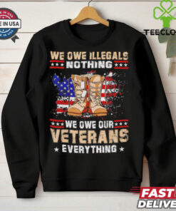 We owe Illegals nothing we owe Veterans everything shirt