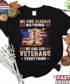 We owe Illegals nothing we owe Veterans everything hoodie, sweater, longsleeve, shirt v-neck, t-shirt