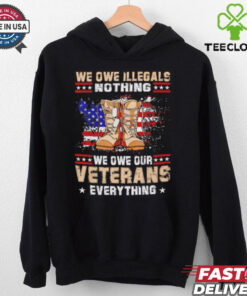 We owe Illegals nothing we owe Veterans everything hoodie, sweater, longsleeve, shirt v-neck, t-shirt