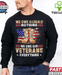 We owe Illegals nothing we owe Veterans everything hoodie, sweater, longsleeve, shirt v-neck, t-shirt