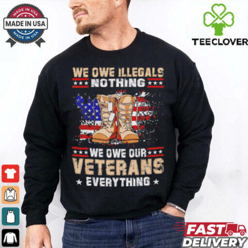 We owe Illegals nothing we owe Veterans everything hoodie, sweater, longsleeve, shirt v-neck, t-shirt