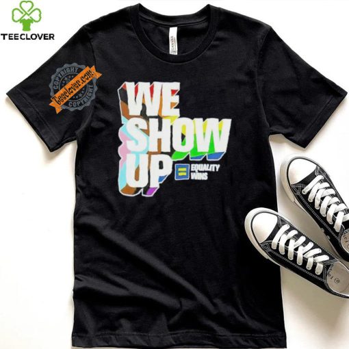 We show up equality wins LGBT flag hoodie, sweater, longsleeve, shirt v-neck, t-shirt