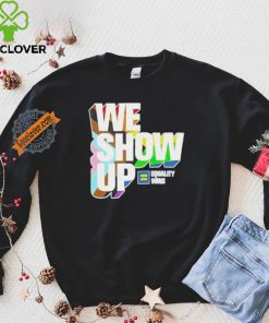 We show up equality wins LGBT flag hoodie, sweater, longsleeve, shirt v-neck, t-shirt