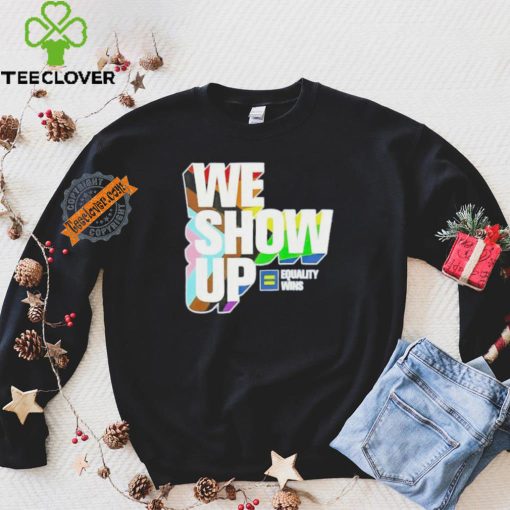 We show up equality wins LGBT flag hoodie, sweater, longsleeve, shirt v-neck, t-shirt