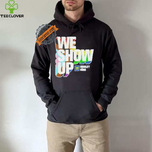 We show up equality wins LGBT flag hoodie, sweater, longsleeve, shirt v-neck, t-shirt