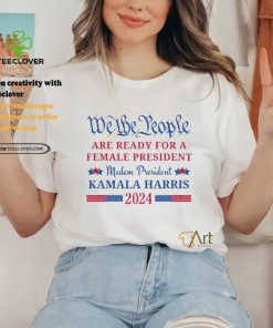 We the People are ready for a female President Kamala Harris 2024 T Shirt