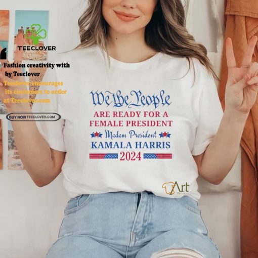 We the People are ready for a female President Kamala Harris 2024 T Shirt