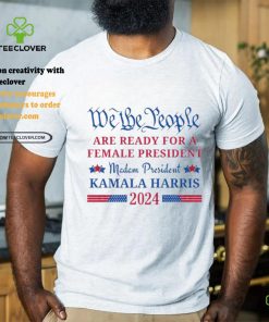 We the People are ready for a female President Kamala Harris 2024 T Shirt