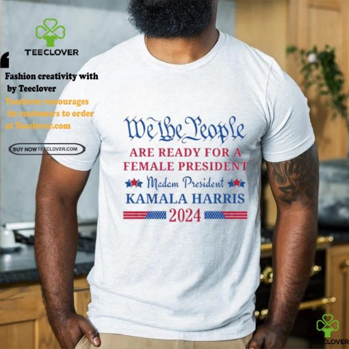 We the People are ready for a female President Kamala Harris 2024 T Shirt