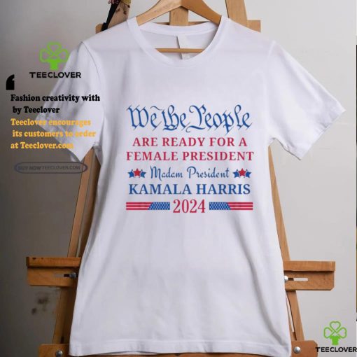 We the People are ready for a female President Kamala Harris 2024 T Shirt