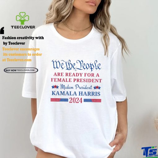 We the People are ready for a female President Kamala Harris 2024 T Shirt