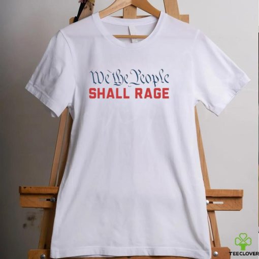 We the people shall rage Shirt