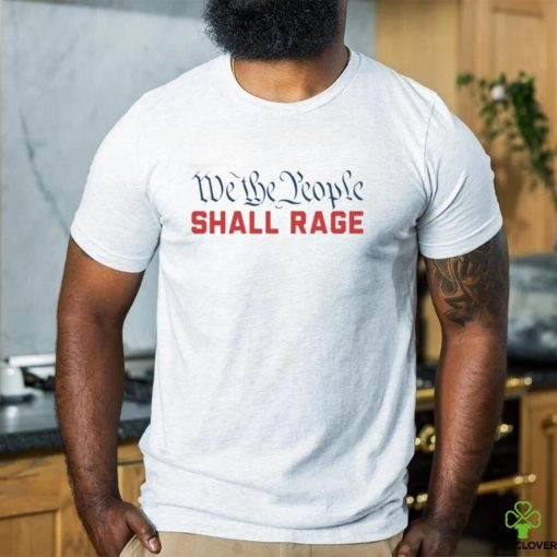 We the people shall rage Shirt