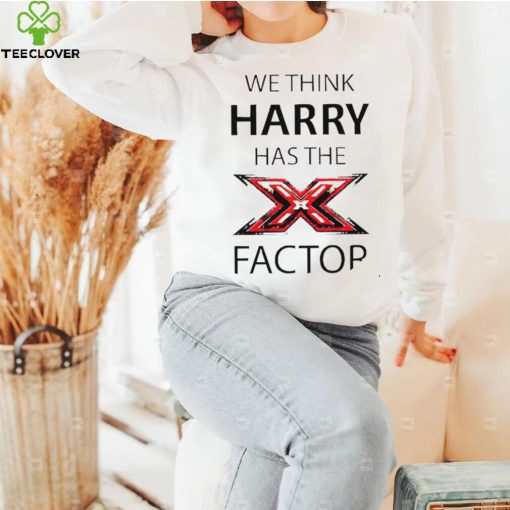 We think Harry has the factor hoodie, sweater, longsleeve, shirt v-neck, t-shirt