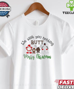 We wish you nothing butt Merry Christmas shirt