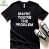 We’Re Not Really Strangers Maybe You’re The Problem hoodie, sweater, longsleeve, shirt v-neck, t-shirt