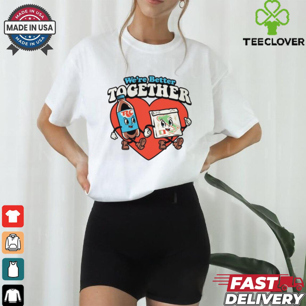 We_re Better Together Rc & Pizza Tee shirt We_re Better Together Rc & Pizza Tee shirt